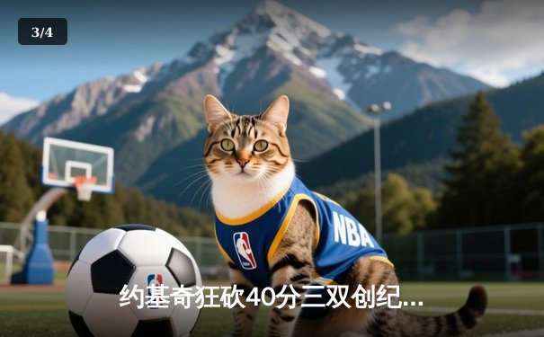 约基奇狂砍40分三双创纪录，掘金加时险胜凯尔特人迎六连胜 - 3