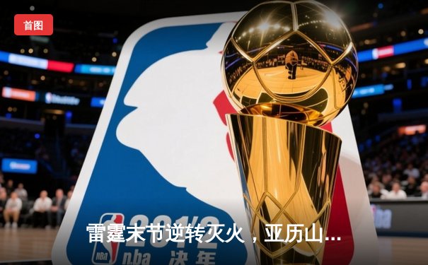 雷霆末节逆转灭火，亚历山大40分率队豪取六连胜