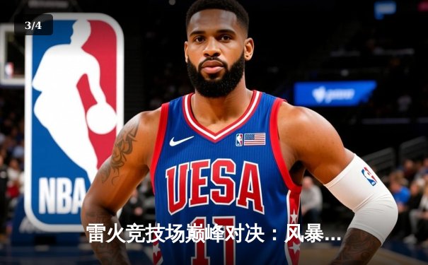 雷火竞技场巅峰对决：风暴队加时鏖战力克雷霆，锁定季后赛席位 - 3