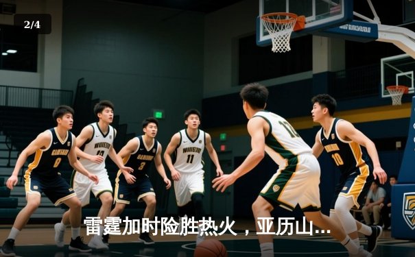 雷霆加时险胜热火，亚历山大40分主导惊天逆转 - 2